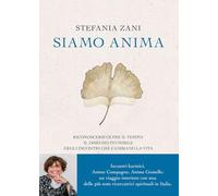 Siamo anima. Riconoscersi oltre il tempo: il disegno invisibile degli incontri che cambiano la vita