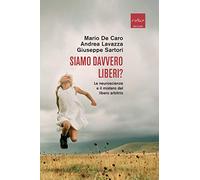 Siamo davvero liberi? Le neuroscienze e il mistero del libero arbitrio