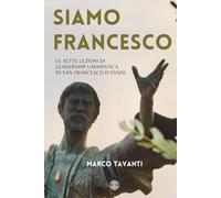 Siamo Francesco: Le Sette Lezioni di Leadership Umanistica di San Francesco d’Assisi