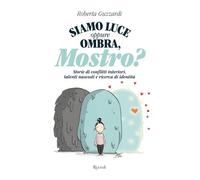 Siamo luce oppure ombra, Mostro? Storie di conflitti interiori, talenti nascosti e ricerca di identità (Varia)