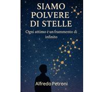 Siamo Polvere di Stelle: Ogni attimo è un frammento di infinito. (Crescita personale)