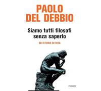 Siamo tutti filosofi senza saperlo. Sei storie di vita (Saggi PM)