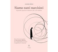 Siamo tutti narcisisti. Il grande equivoco emotivo che ci fa soffrire. Test ed esercizi pratici di educazione affettiva per comprendere te stesso e migliorare le relazioni