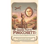 Siamo Tutti Pinocchietti: Odissea di un’Anima Intrappolata nella Materia. Rivisitazione teatrale e testo integrale de "Le Avventure di Pinocchio" di Carlo Collodi
