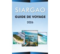 SIARGAO GUIDE DE VOYAGE 2026: Découvrez la capitale du surf des Philippines, les principales attractions, les plages, CLOUD 9, les joyaux cachés, la ... conseils pratiques pour tous les voyageurs.