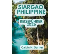 Siargao Philippines Reiseführer 2026: Entdecken Sie Cloud 9 Surf Breaks, Island-Hopping-Touren, lokale philippinische Küche, Strandleben und wichtige ... Ihr perfektes philippinisches Inselabenteuer