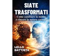 SIATE TRASFORMATI: Come cambiare la mente e vincere la natura carnale