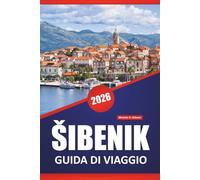 ŠIBENIK GUIDA DI VIAGGIO 2026: Le migliori cose da fare, l'architettura medievale, le passeggiate costiere, i punti di ristoro locali e l'accesso all'isola sulla costa dalmata della Croazia