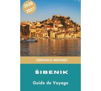Sibenik Guide de voyage 2026-2027: Découvrez des forteresses médiévales, des côtes adriatiques, des places historiques, une cuisine locale et des conseils pratiques pour votre escapade en Croatie