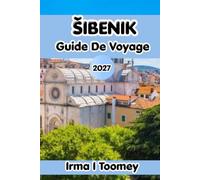 ŠIBENIK GUIDE DE VOYAGE 2027: Votre guide complet des cascades du parc national de Krka, de la navigation sur les îles Kornati, de la cuisine dalmate, ... conseils pratiques de voyage pour la Croatie
