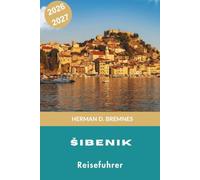 Sibenik Reiseführer 2026-2027: Entdecken Sie mittelalterliche Festungen, Adriaküsten, historische Plätze, lokale Küche und praktische Tipps für Ihren Kroatien-Urlaub