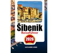 Šibenik Reiseführer 2026: Entdecken Sie versteckte Orte abseits der üblichen Wege, historische Höhepunkte, Insider-Tipps und unvergessliche Urlaube