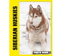 Siberian Huskies Photo Book: Energetic Snow Dogs Captured In Stunning Photography With Free-Spirited Huskies And Majestic Winter Landscapes
