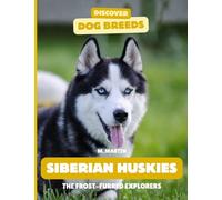 Siberian Huskies: The Frost-Furred Explorers (Discover Dog Breeds)