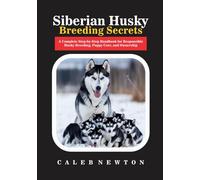 Siberian Husky Breeding Secrets: A Complete Step-by-Step Handbook for Responsible Husky Breeding, Puppy Care, and Ownership (Raising Healthy & Happy Siberian Huskies Series)