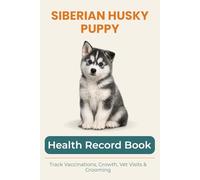 Siberian Husky Puppy Health & Growth Journal: Track Vaccinations, Vet Visits, Growth, and Milestones During Your Puppy’s First Year: A Complete Puppy ... Vaccinations, Medication, and Puppy Memories