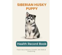 Siberian Husky Puppy Health & Growth Journal: Track Vaccinations, Vet Visits, Growth, and Milestones During Your Puppy’s First Year: A Complete Puppy ... Vaccinations, Medication, and Puppy Memories