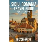 Sibiu, Romania Travel Guide (Latest Edition): Hidden Gems, Top Attractions, Local Insights & Expert Tips