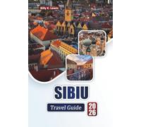 SIBIU TRAVEL GUIDE 2026: Discover Top Attractions, Historic Landmarks, Local Cuisine, and Cultural Experiences in Romania’s Transylvanian Gem