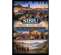 Sibiu Travel Guide 2026: Experience Romania’s Historic Architecture, Vibrant Streets, and Natural Landscapes