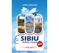 SIBIU TRAVEL GUIDE 2026: Explore Sibiu Like a Local with Insider Tips, Cultural Landmarks, Day Trips & Family Adventures