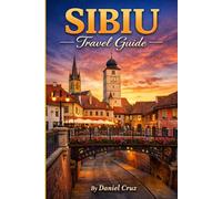 Sibiu travel guide: “Discover, Explore, and Experience Sibiu: Festivals, Scenic Day Trips & Local Life”