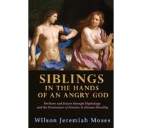Siblings in the Hands of an Angry God: Brothers and Sisters through Mythology and the Dominance of Females in Human Morality