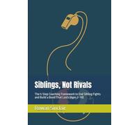 Siblings, Not Rivals: The 5-Step Coaching Framework to End Sibling Fights and Build a Bond That Lasts (Ages 2-10)