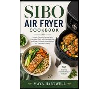 SIBO AIR FRYER COOKBOOK: 40+ Simple, Flavorful Recipes for Everyday Cooking with Easy Meal Prep, a 21-Day Meal Plan, and Practical Low-FODMAP-Inspired Air Fryer Meals