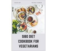 Sibo Diet Cookbook for Vegetarians: Easy Gut-Healing Plant-Based Recipes with a 30-Day Meal Plan to Beat Bloating and Restore Digestion
