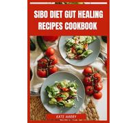 SIBO Diet Gut Healing Recipes Cookbook: Low-FODMAP Meals and Anti-Inflammatory Dishes to Restore Digestive Balance, Reduce Bloating, Support Microbiome Health and Promote Long-Term Wellness