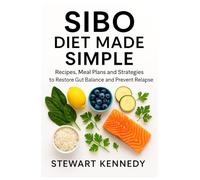 SIBO Diet Made Simple: Recipes, Meal Plans and Strategies to Restore Gut Balance and Prevent Relapse