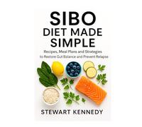 SIBO Diet Made Simple: Recipes, Meal Plans and Strategies to Restore Gut Balance and Prevent Relapse