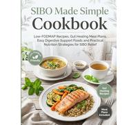 SIBO Made Simple Cookbook: Low-FODMAP Recipes, Gut Healing Meal Plans, Easy Digestive Support Foods and Practical Nutrition Strategies for SIBO Relief