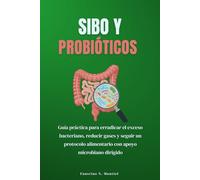 SIBO y probióticos: Guía práctica para erradicar el exceso bacteriano, reducir gases y seguir un protocolo alimentario con apoyo microbiano dirigido