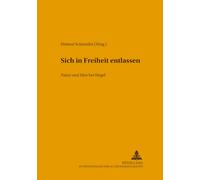 Sich in Freiheit entlassen: Natur und Idee bei Hegel- Internationaler Arbeitskreis zu Hegels Naturphilosophie: 17 (Hegeliana)