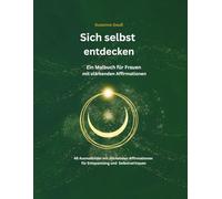 Sich selbst entdecken: Ein Malbuch für Frauen mit 48 stärkenden Affirmationen (Momente der Achtsamkeit: Malbücher mit Affirmationen)