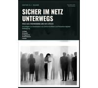 Sicher im Netz unterwegs: Wege aus Cybermobbing und Hate Speech: Grundlagen zur Deeskalation von Online-Konflikten und Prävention digitaler Belästigung.
