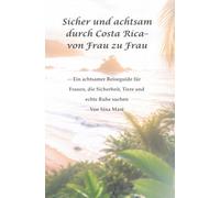 Sicher und achtsam durch Costa Rica- von Frau zu Frau: Ein achtsamer Reiseguide für Frauen, die Sicherheit, Tiere und echte Ruhe suchen (Sicher und achtsam durch … - von Frau zu Frau)