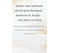 Sicher und achtsam durch Griechenland - Santorin & Korfu - von Frau zu Frau: Ein achtsamer Reiseguide für Frauen, die Sicherheit, Tiere und echte Ruhe ... und achtsam durch … - von Frau zu Frau)