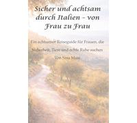 Sicher und achtsam durch Italien - von Frau zu Frau: Ein achtsamer Reiseguide für Frauen, die Sicherheit, Tiere und echte Ruhe suchen
