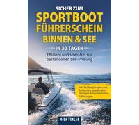 Sicher zum Sportbootführerschein Binnen & See in 30 Tagen: Effizient und stressfrei zur bestandenen SBF-Prüfung - inkl. Prüfungsfragen und Antworten, praxisnahen Übungen & anschaulichen Erklärungen