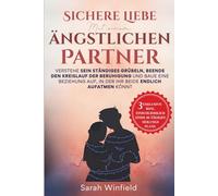 Sichere Liebe mit einem ängstlichen Partner: Verstehe sein ständiges Grübeln, beende den Kreislauf der Beruhigung und baue eine Beziehung auf, in der ... (Die Reihe: Sichere Bindung in Beziehungen)