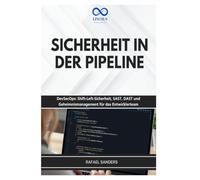 SICHERHEIT IN DER PIPELINE: DevSecOps: Shift-Left-Sicherheit, SAST, DAST und Geheimnismanagement für das Entwicklerteam