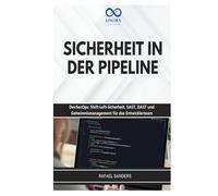 SICHERHEIT IN DER PIPELINE: DevSecOps: Shift-Left-Sicherheit, SAST, DAST und Geheimnismanagement für das Entwicklerteam