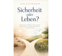 Sicherheit oder Leben?: Warum wir uns gegen unsere Träume entscheiden - und wie Veränderung trotzdem gelingt