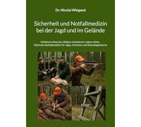 Sicherheit und Notfallmedizin bei der Jagd und im Gelände: Gefahren erkennen, Risiken minimieren, Leben retten. Taktische Notfallmedizin für Jäger, Schützen und Naturbegeisterte.