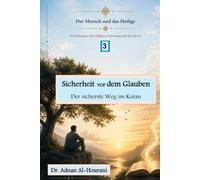 Sicherheit vor dem Glauben: Der sicherste Weg im Koran (Der Mensch und das Heilige: Reflexionen über Religion, Sinn und den Qur’an)