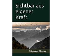 Sichtbar aus eigener Kraft: Authentisches Marketing, Positionierung, Storytelling und KI für Selbstständige, Kreative und kleine Unternehmen