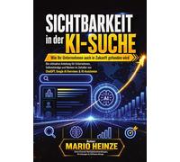 Sichtbarkeit in der KI-Suche - Wie Ihr Unternehmen auch in Zukunft gefunden wird: Die ultimative Anleitung für Unternehmen, Selbstständige und Marken ... ChatGPT, Google AI Overviews & KI-Assistenten